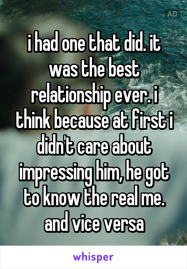 i had one that did. it was the best relationship ever. i think because at first i didn't care about impressing him, he got to know the real me. and vice versa