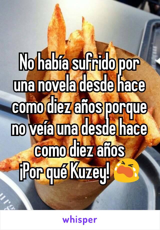 No había sufrido por una novela desde hace como diez años porque no veía una desde hace como diez años
¡Por qué Kuzey! 😭