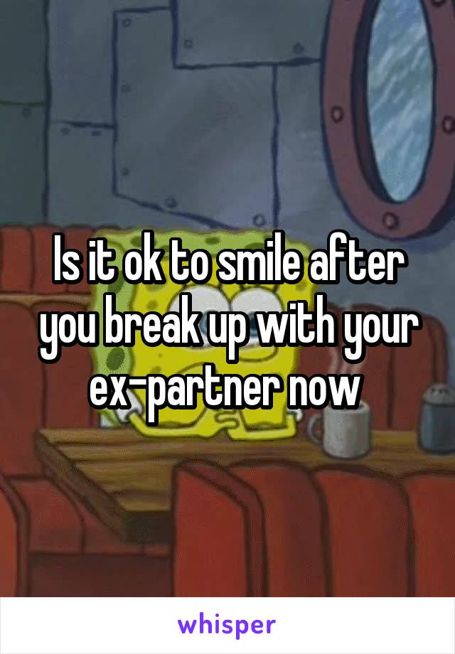 Is it ok to smile after you break up with your ex-partner now 