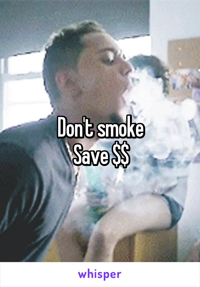 Don't smoke
Save $$