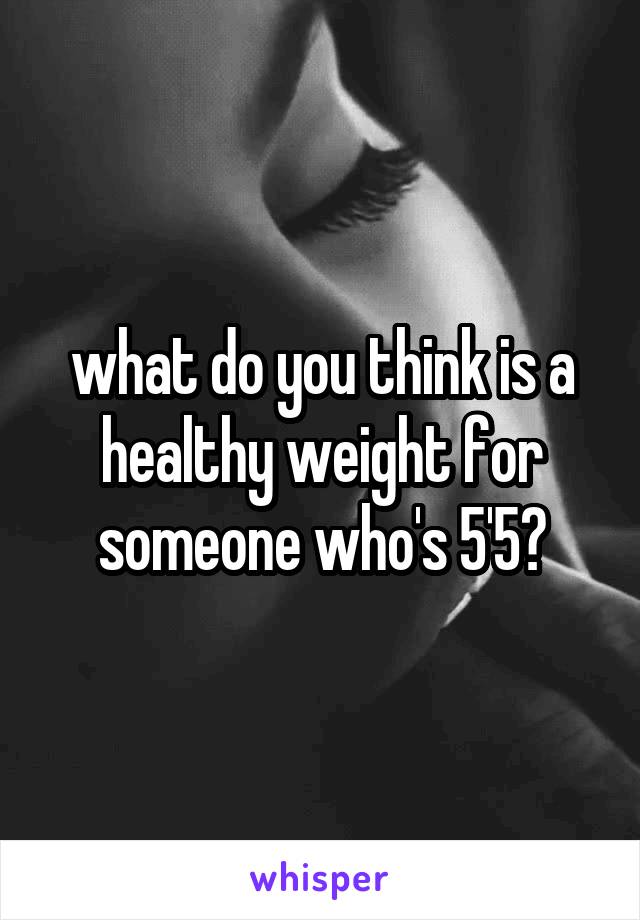 what do you think is a healthy weight for someone who's 5'5?