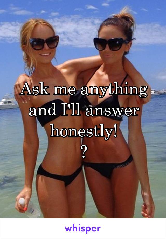 Ask me anything and I'll answer honestly!
💋