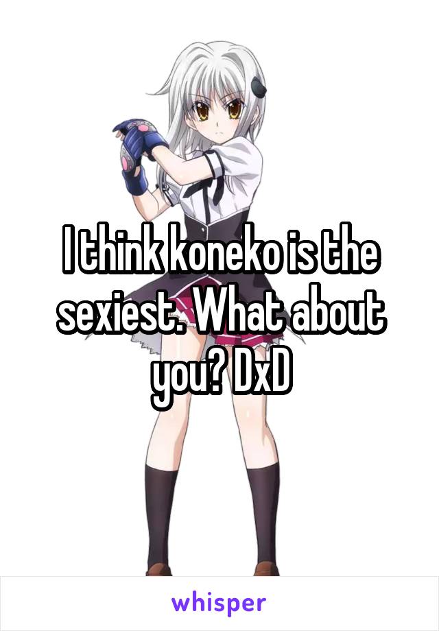 I think koneko is the sexiest. What about you? DxD