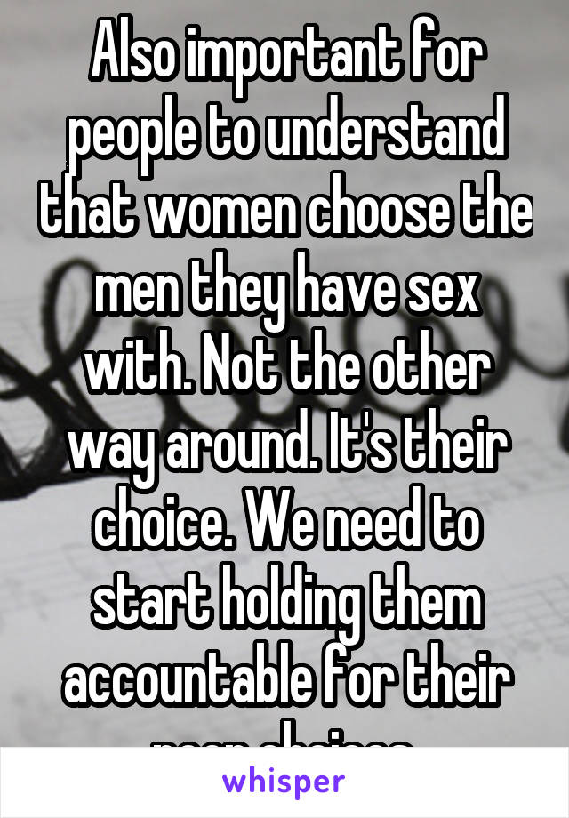 Also important for people to understand that women choose the men they have sex with. Not the other way around. It's their choice. We need to start holding them accountable for their poor choices.