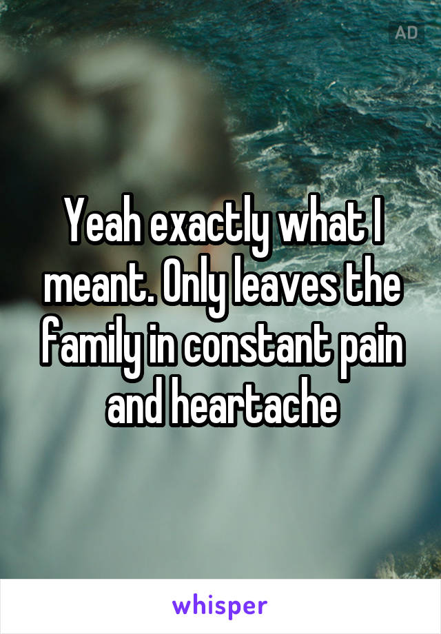 Yeah exactly what I meant. Only leaves the family in constant pain and heartache