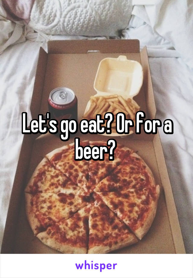 Let's go eat? Or for a beer? 