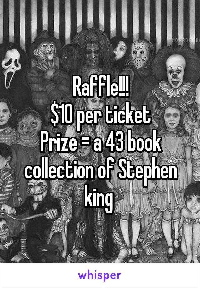 Raffle!!!
$10 per ticket
Prize = a 43 book collection of Stephen king 