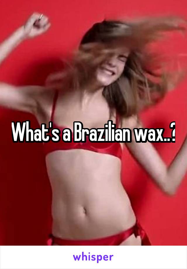 What's a Brazilian wax..?