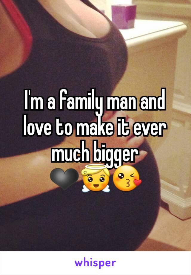 I'm a family man and love to make it ever much bigger ❤😇😘