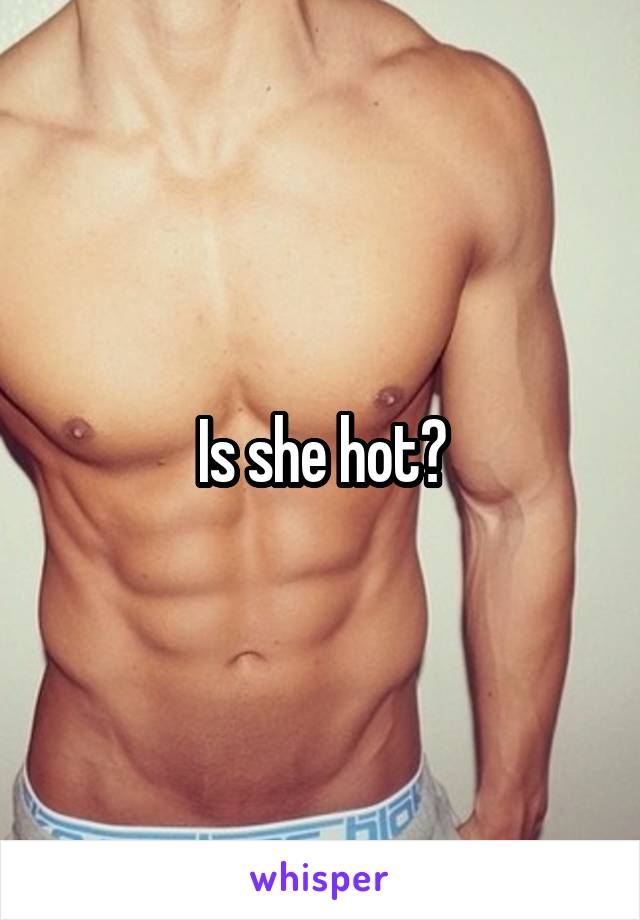 Is she hot?