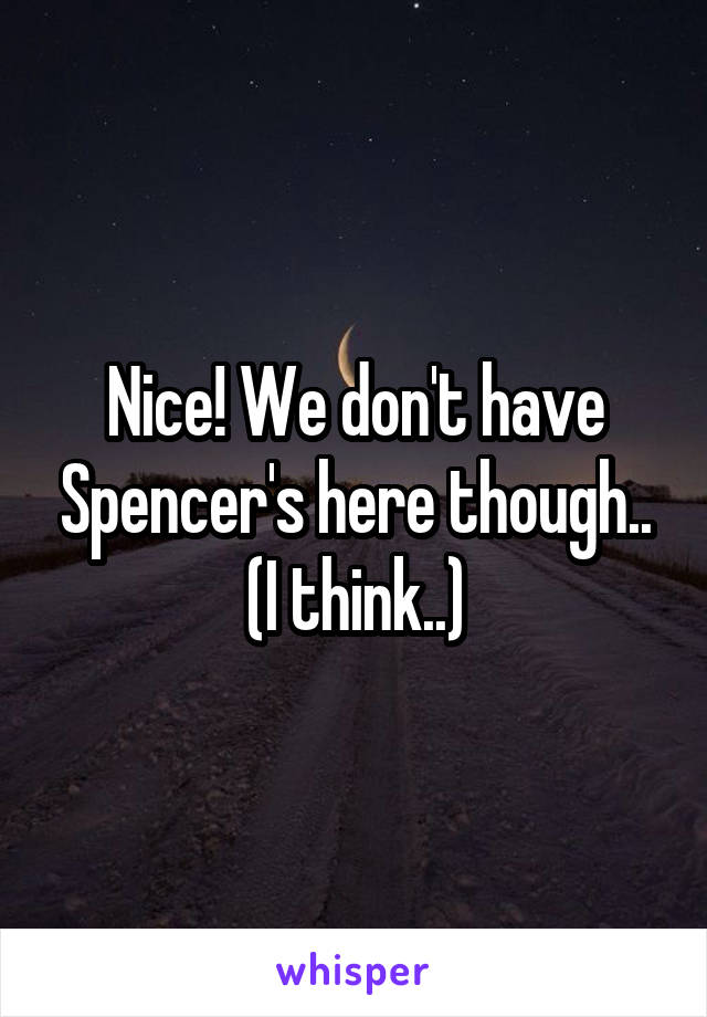 Nice! We don't have Spencer's here though.. (I think..)