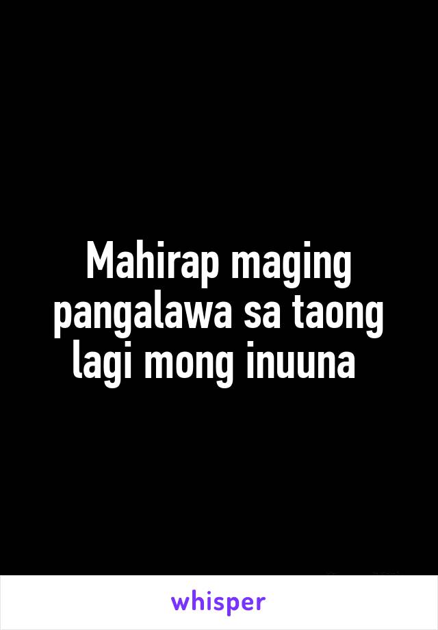 Mahirap maging pangalawa sa taong lagi mong inuuna 