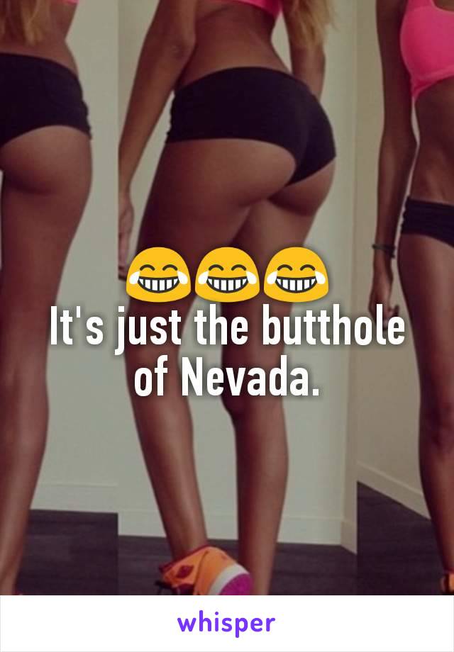 😂😂😂
It's just the butthole of Nevada.