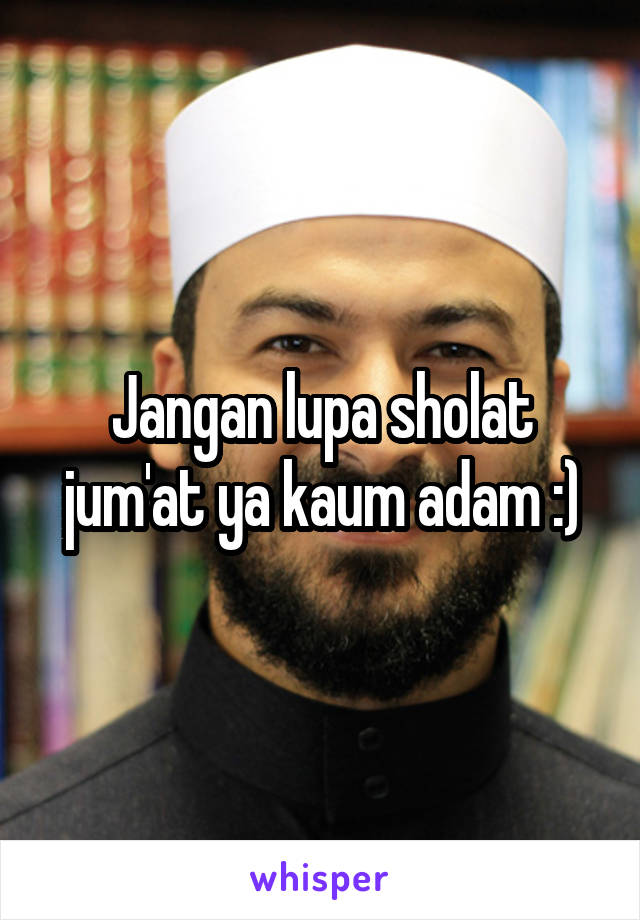 Jangan lupa sholat jum'at ya kaum adam :)