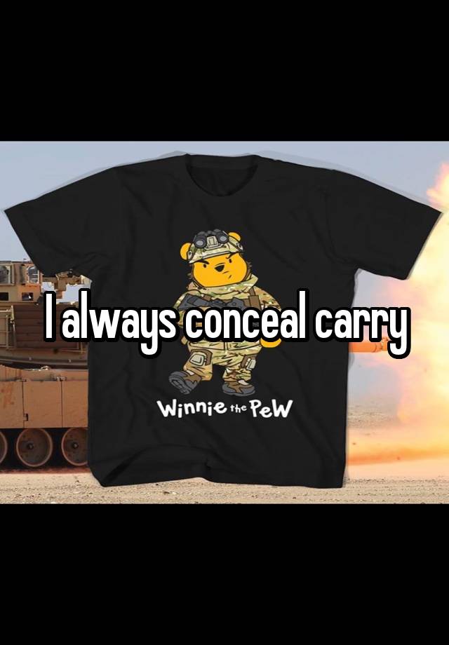 I always conceal carry