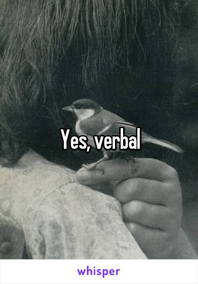 Yes, verbal