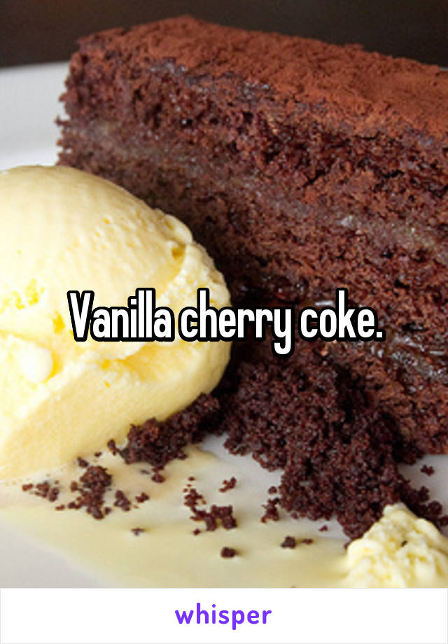 Vanilla cherry coke.