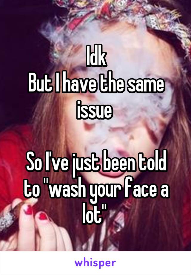 Idk
But I have the same issue 

So I've just been told to "wash your face a lot" 