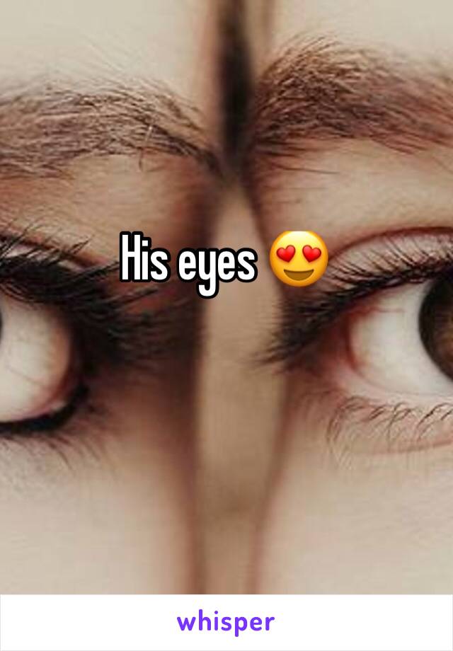 His eyes 😍