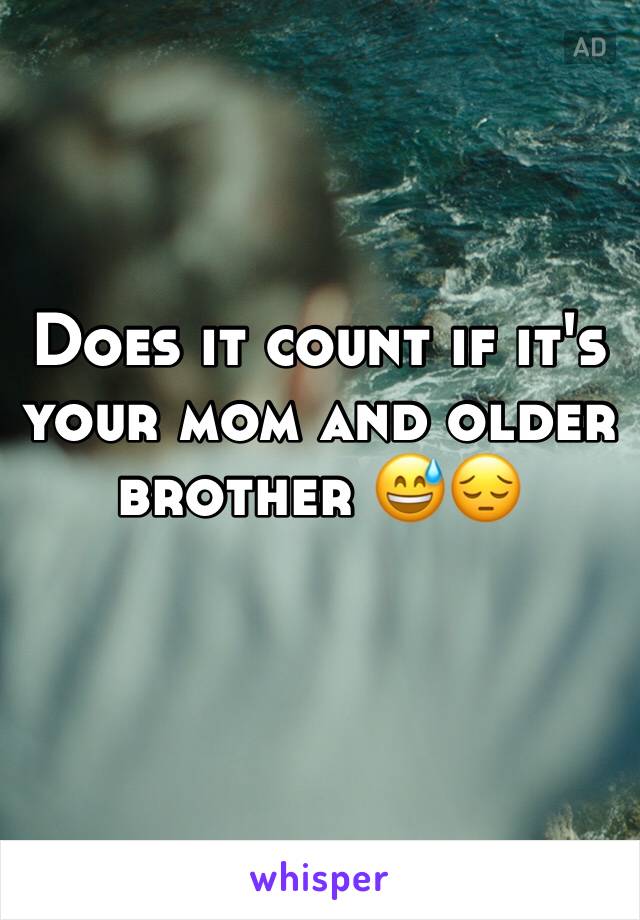 Does it count if it's your mom and older brother 😅😔