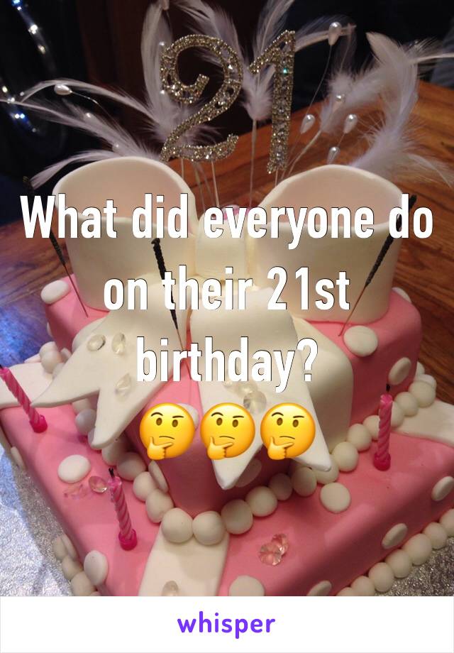 What did everyone do on their 21st birthday?
🤔🤔🤔