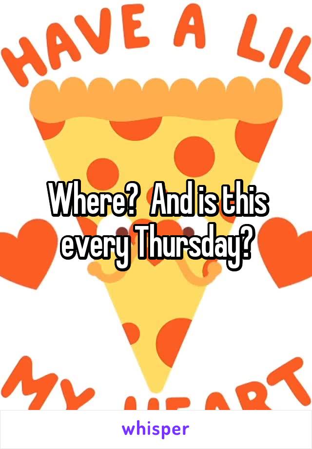 Where?  And is this every Thursday?