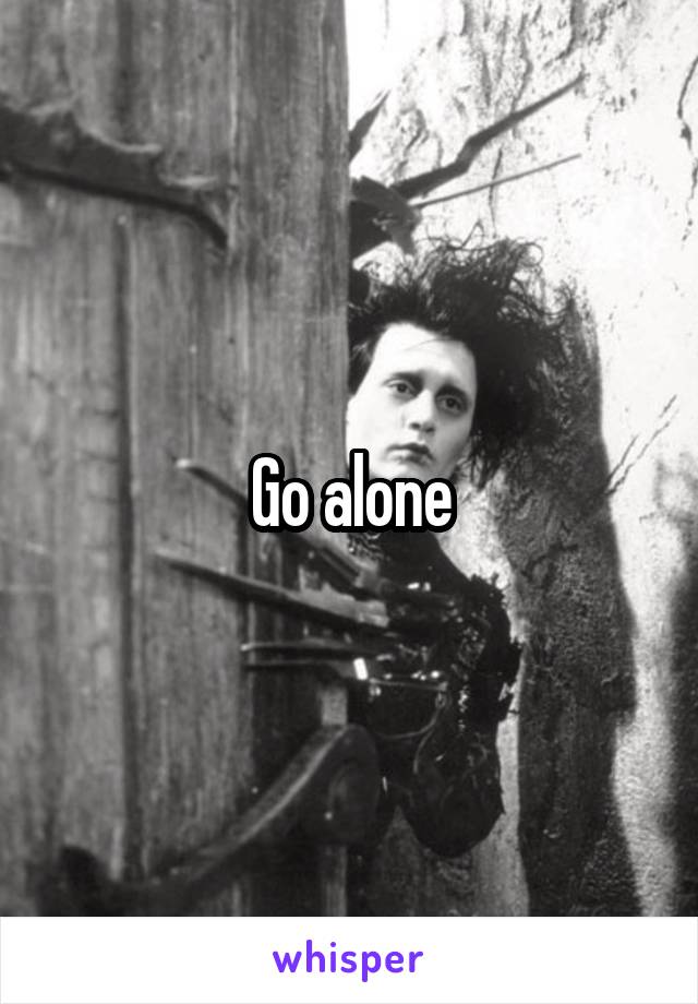 Go alone