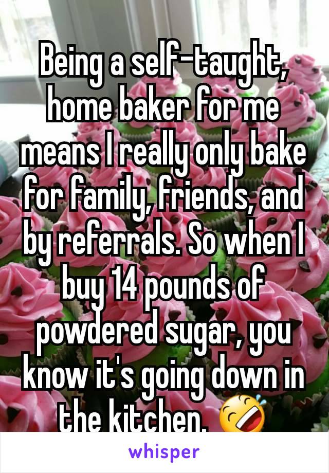 Being a self-taught, home baker for me means I really only bake for family, friends, and by referrals. So when I buy 14 pounds of powdered sugar, you know it's going down in the kitchen. 🤣