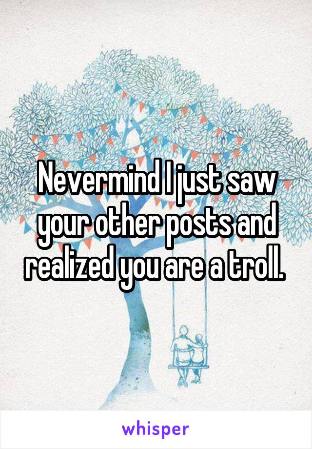 Nevermind I just saw your other posts and realized you are a troll. 