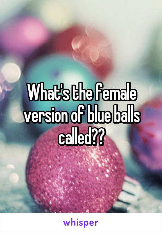 What's the female version of blue balls called??