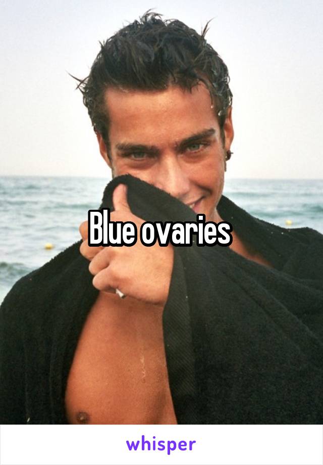 Blue ovaries 