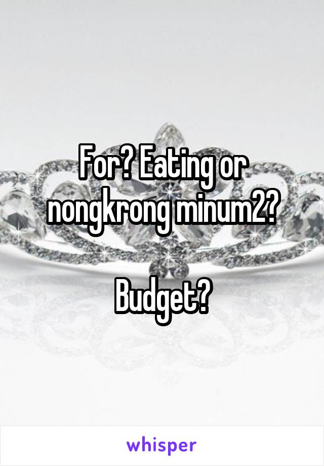 For? Eating or nongkrong minum2?

Budget?