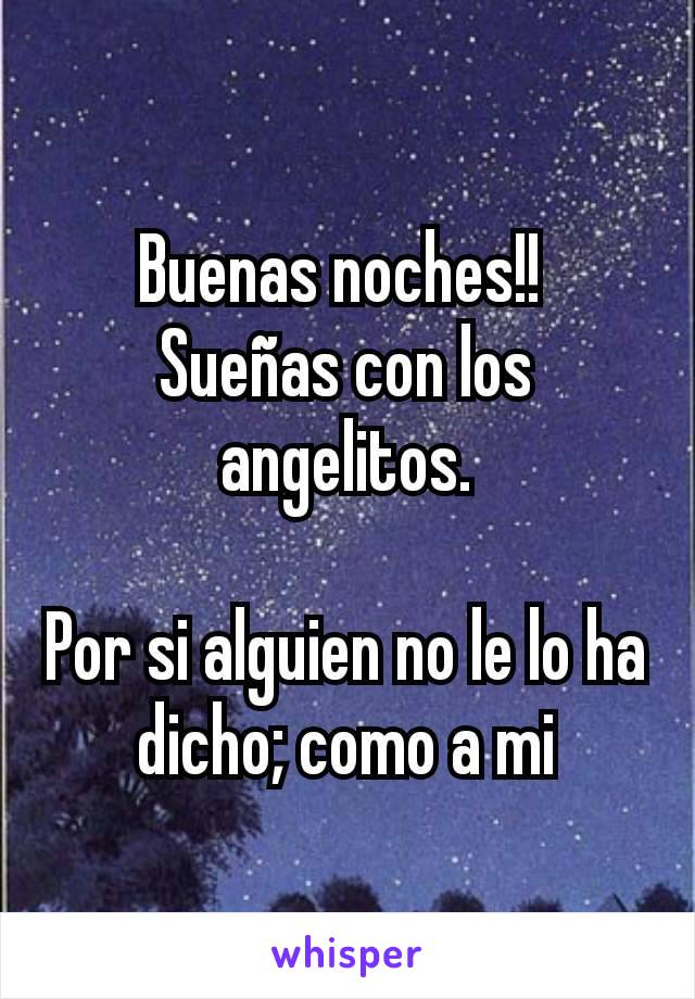 Buenas noches!! 
Sueñas con los angelitos.

Por si alguien no le lo ha dicho; como a mi