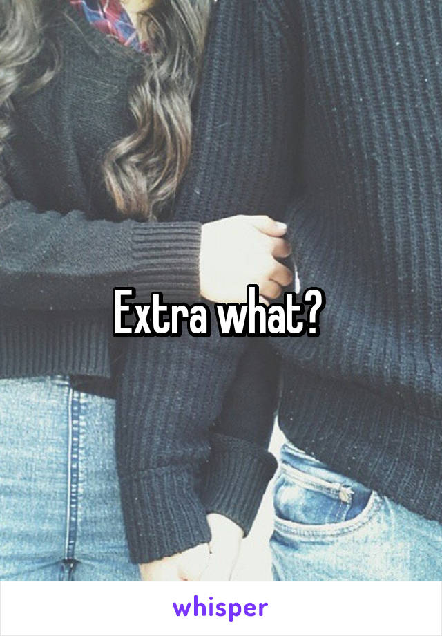 Extra what? 