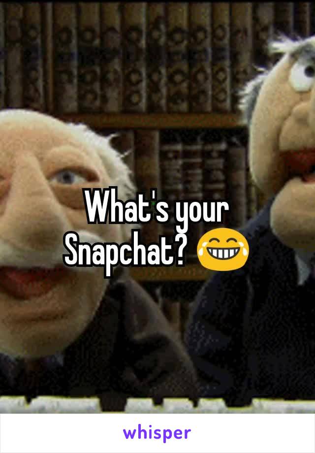 What's your Snapchat? 😂