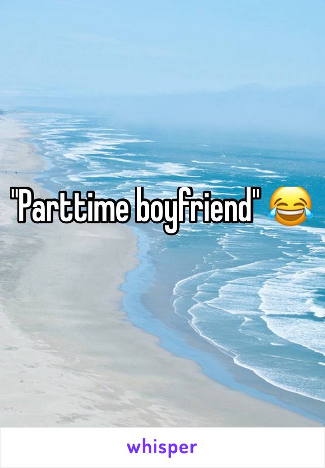 "Parttime boyfriend" 😂