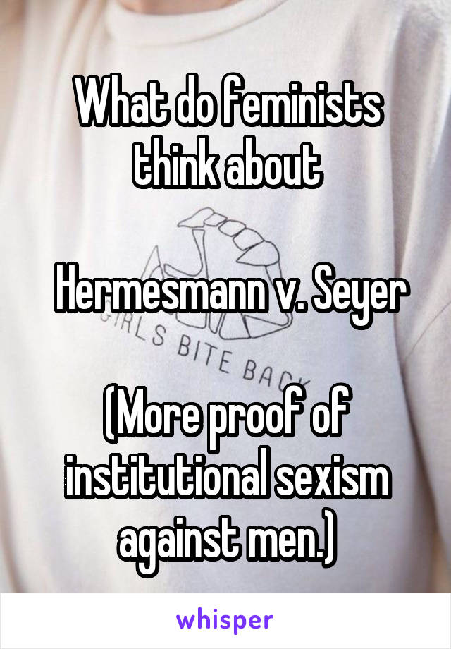 What do feminists think about

 Hermesmann v. Seyer

(More proof of institutional sexism against men.)