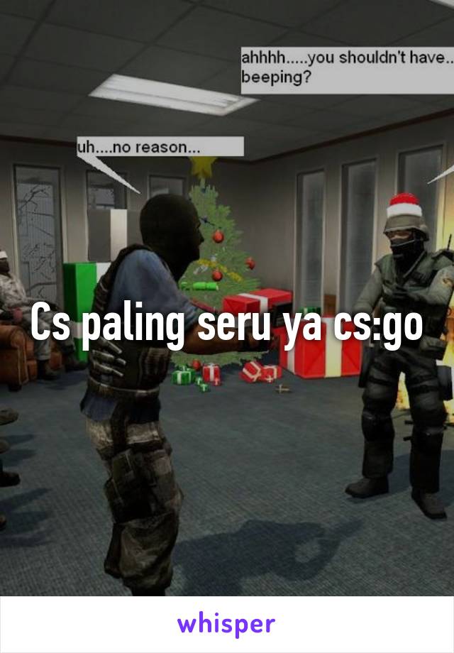 Cs paling seru ya cs:go