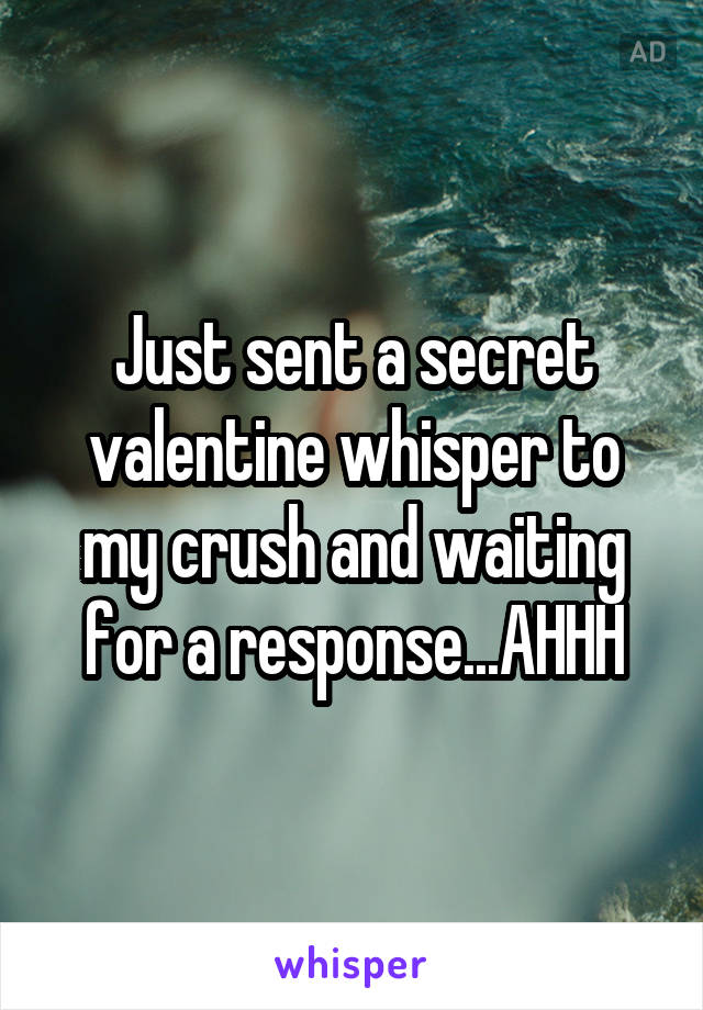 Just sent a secret valentine whisper to my crush and waiting for a response...AHHH