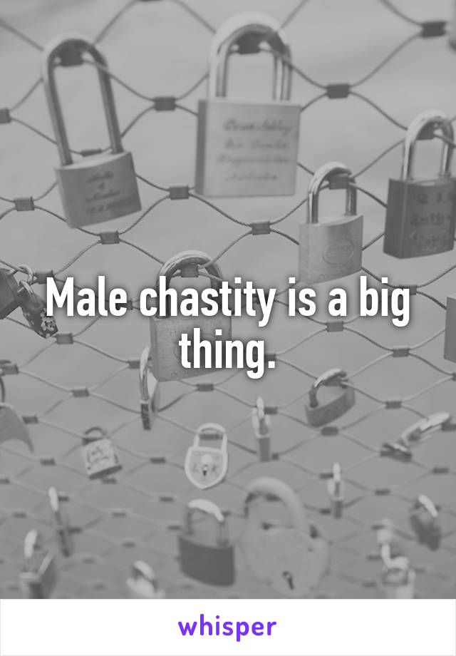 Male chastity is a big thing.