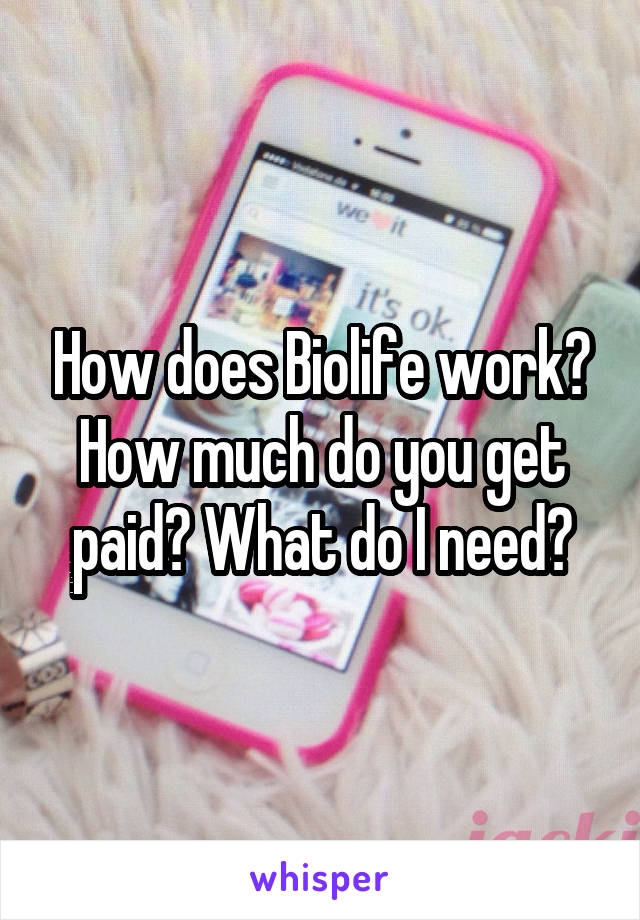 How does Biolife work? How much do you get paid? What do I need?