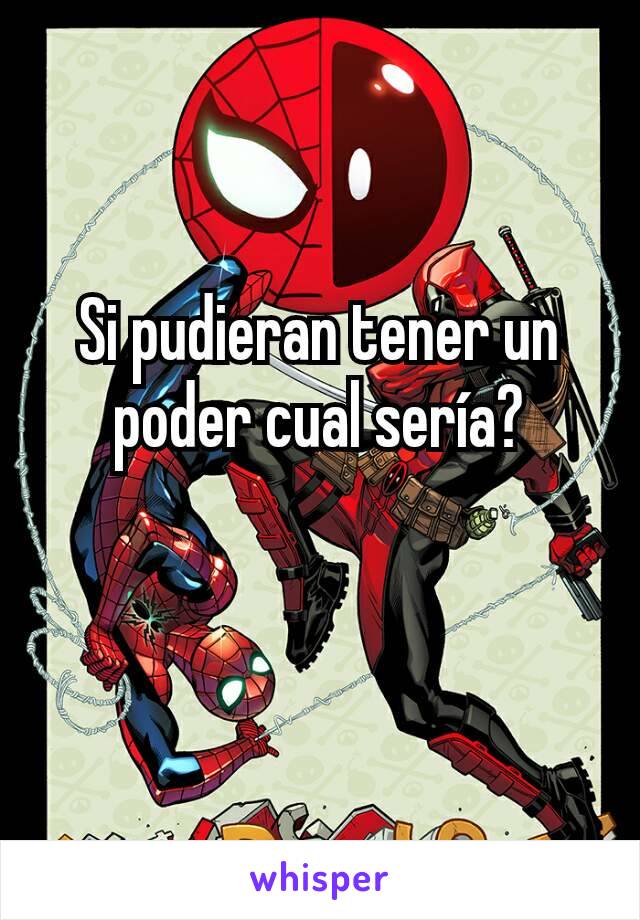 Si pudieran tener un poder cual sería?
