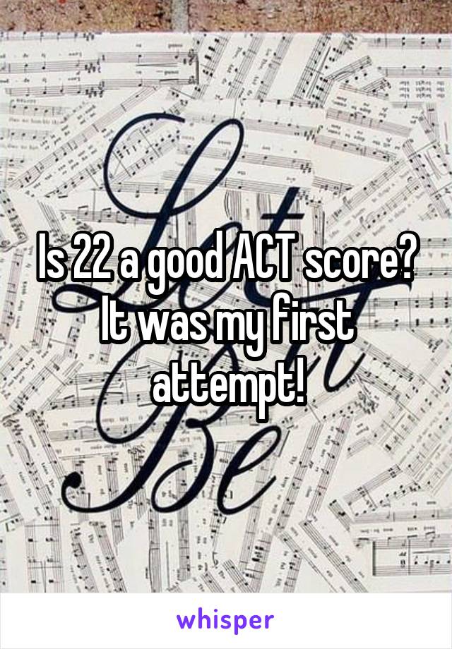 Is 22 a good ACT score? It was my first attempt!