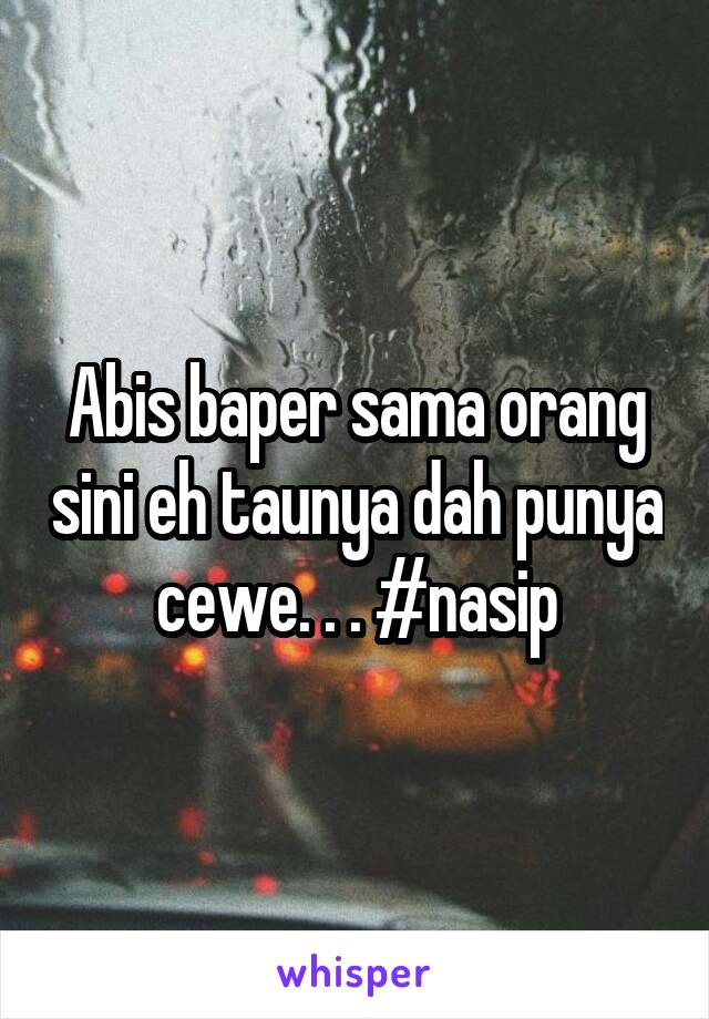 Abis baper sama orang sini eh taunya dah punya cewe. . . #nasip