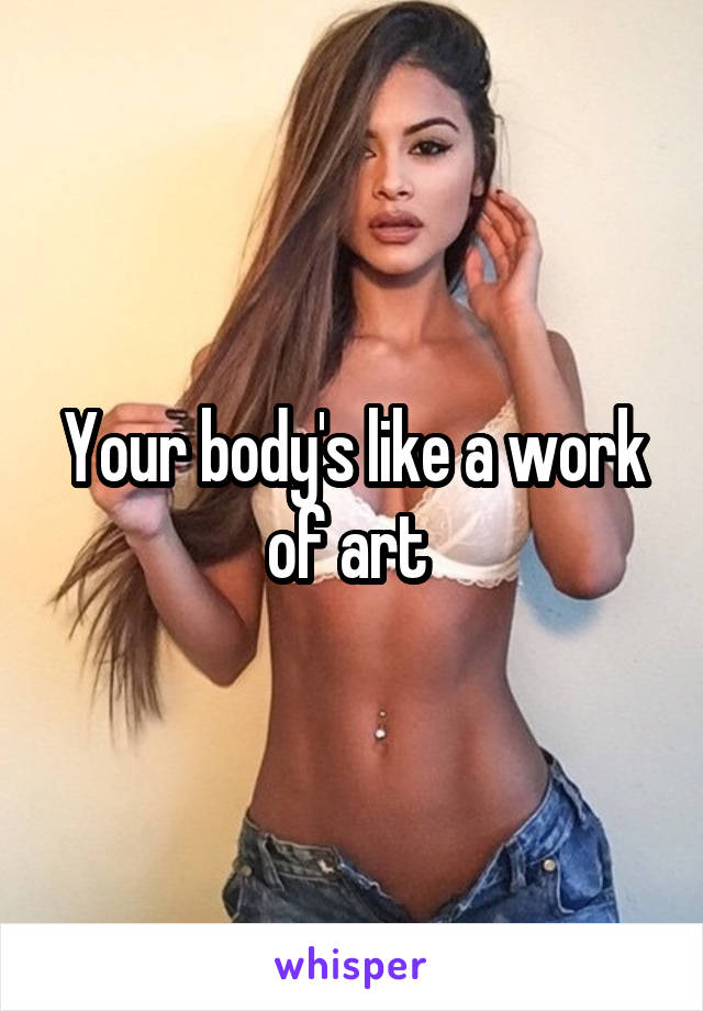 Your body's like a work of art 