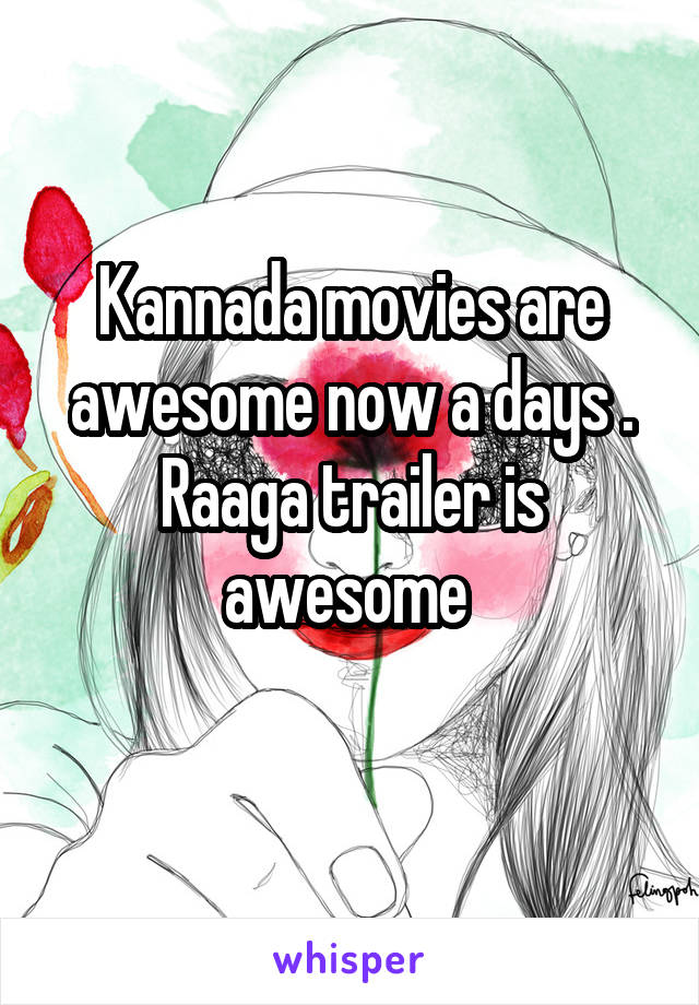 Kannada movies are awesome now a days . Raaga trailer is awesome 
