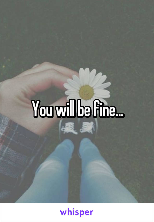 You will be fine...