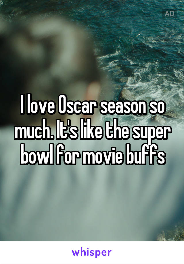 I love Oscar season so much. It's like the super bowl for movie buffs