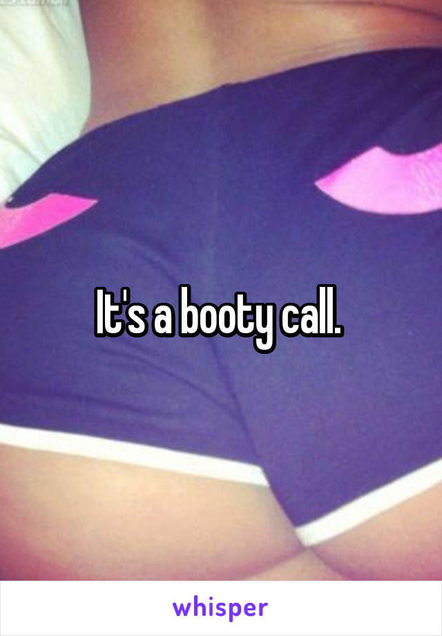 It's a booty call. 