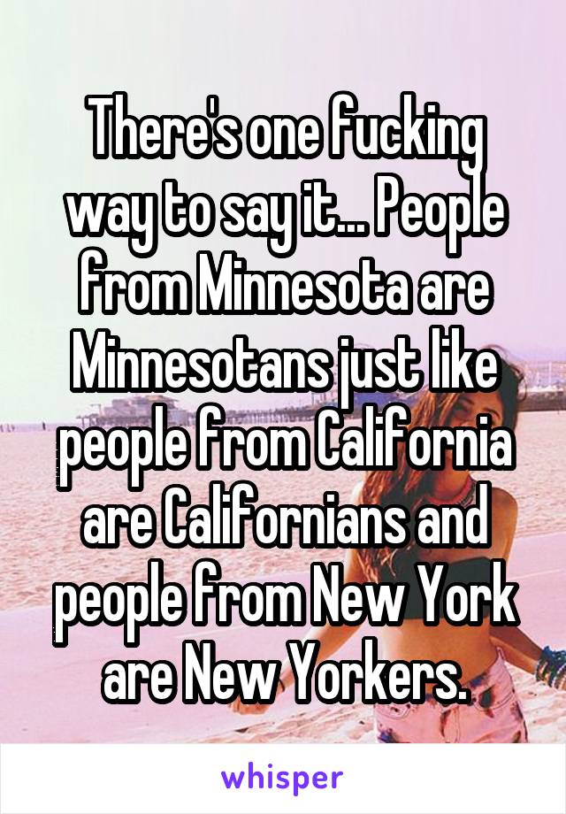 There's one fucking way to say it... People from Minnesota are Minnesotans just like people from California are Californians and people from New York are New Yorkers.